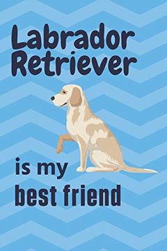 portada Labrador Retriever is my Best Friend: For Labrador Retriever dog Fans (en Inglés)