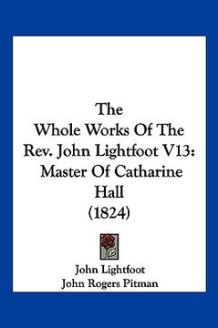 portada the whole works of the rev. john lightfoot v13: master of catharine hall (1824) (in English)