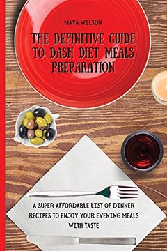 portada The Definitive Guide to Dash Diet Meals Preparation: A Super Affordable List of Dinner Recipes to Enjoy Your Evening Meals With Taste (en Inglés)