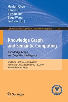 portada Knowledge Graph and Semantic Computing: Knowledge Graph and Cognitive Intelligence: 5th China Conference, Ccks 2020, Nanchang, China, November 12-15, (en Inglés)
