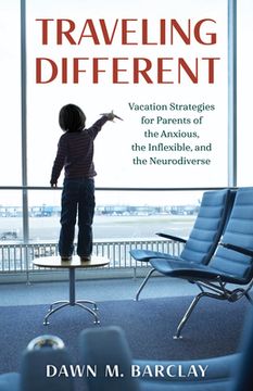 portada Traveling Different: Vacation Strategies for Parents of the Anxious, the Inflexible, and the Neurodiverse (en Inglés)