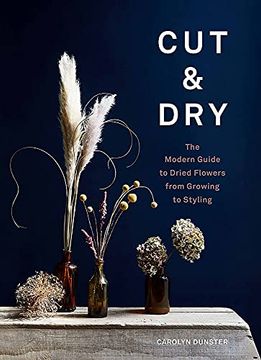 portada Cut & Dry: The Modern Guide to Dried Flowers From Growing to Styling (in English)