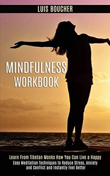 portada Mindfulness Workbook: Learn From Tibetan Monks how you can Live a Happy (Easy Meditation Techniques to Reduce Stress, Anxiety and Conflict and Instantly Feel Better) (en Inglés)