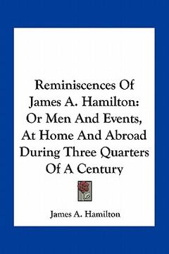 portada reminiscences of james a. hamilton: or men and events, at home and abroad during three quarters of a century (en Inglés)