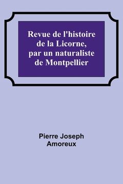 portada Revue de l'histoire de la Licorne, par un naturaliste de Montpellier (en Francés)