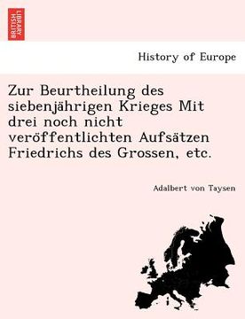 portada Zur Beurtheilung Des Siebenja Hrigen Krieges Mit Drei Noch Nicht Vero Ffentlichten Aufsa Tzen Friedrichs Des Grossen, Etc. (in German)