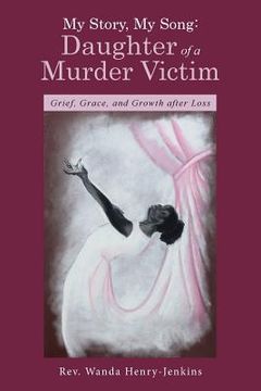 portada My Story, My Song: Daughter of a Murder Victim: Grief, Grace, and Growth after Loss (en Inglés)