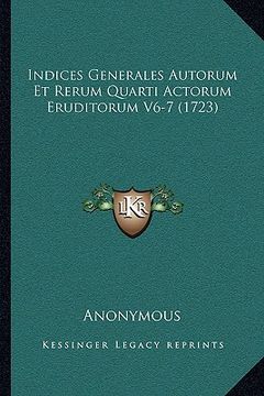 portada Indices Generales Autorum Et Rerum Quarti Actorum Eruditorum V6-7 (1723) (en Latin)