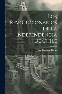portada Los Revolucionarios de la Independencia de Chile