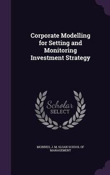 portada Corporate Modelling for Setting and Monitoring Investment Strategy (en Inglés)