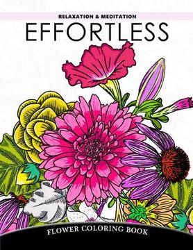 portada Effortless Relaxation and Meditation: Flower Coloring Book, Floral Pattern to Color for Adults Relaxation (en Inglés)