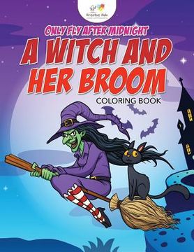 portada Only Fly After Midnight: A Witch and Her Broom Coloring Book (en Inglés)