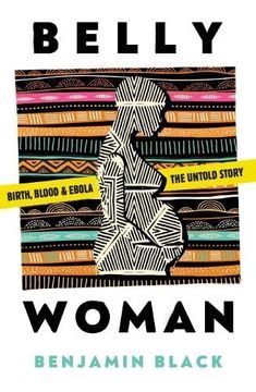 portada Belly Woman: Birth, Blood & Ebola: The Untold Story