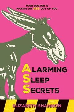 portada Alarming Sleep Secrets: Your Doctor is Making an ASS out of You (en Inglés)