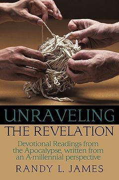 unraveling the revelation,devotional readings from the apocalypse, written from an a-millennial perspective