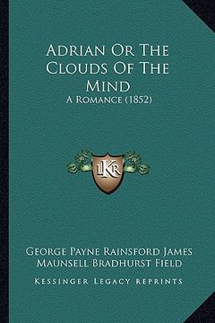 portada adrian or the clouds of the mind: a romance (1852) (en Inglés)