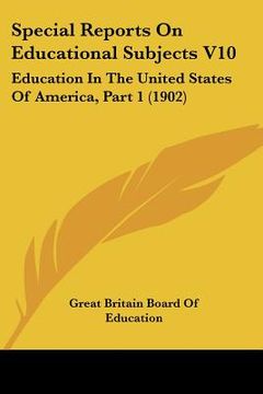 portada special reports on educational subjects v10: education in the united states of america, part 1 (1902) (en Inglés)