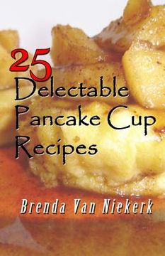portada 25 Delectable Pancake Cup Recipes (en Inglés)