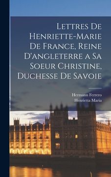 portada Lettres De Henriette-Marie De France, Reine D'angleterre a Sa Soeur Christine, Duchesse De Savoie (en Francés)