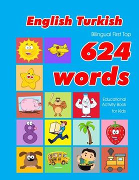 portada English - Turkish Bilingual First Top 624 Words Educational Activity Book for Kids: Easy vocabulary learning flashcards best for infants babies toddle (in English)