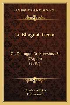 portada Le Bhaguat-Geeta: Ou Dialogue De Kreeshna Et D'Arjoon (1787) (en Francés)