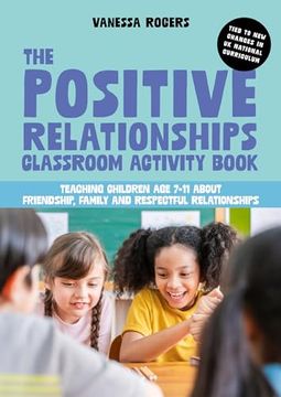 portada The Positive Relationships Classroom Activity Book: Teaching Children Age 7-11 about Friendship, Family and Respectful Relationships