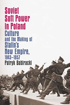 portada Soviet Soft Power in Poland: Culture and the Making of Stalin'S new Empire, 1943-1957 (The new Cold war History) (in English)
