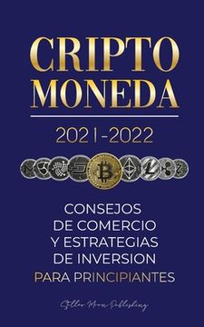 portada Criptomoneda 2021-2022: Consejos de Comercio y Estrategias de Inversión Para Principiantes (Bitcoin, Ethereum, Ripple, Doge, Cardano, Shiba, Safemoon,. Y Más) (1) (Universidad de Cripto Expertos) (in Spanish)