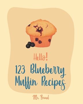 portada Hello! 123 Blueberry Muffin Recipes: Best Blueberry Muffin Cookbook Ever For Beginners [Book 1] (en Inglés)