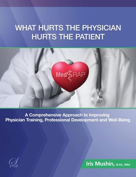 portada What Hurts the Physician Hurts the Patient: Medrap: A Comprehensive Approach to Improving Physician Training, Professional Development and Well-Being (en Inglés)