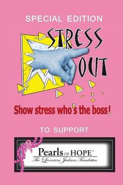 portada Stress Out, show stress who's the boss: and support Pearls of Hope (R), The Lorraine Jackson Foundation (en Inglés)