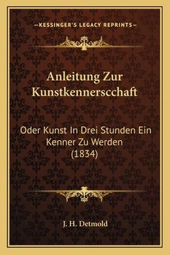 portada Anleitung Zur Kunstkennerscchaft: Oder Kunst In Drei Stunden Ein Kenner Zu Werden (1834) (en Alemán)