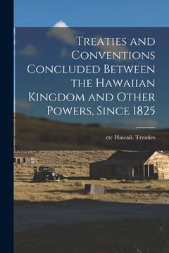 portada Treaties and Conventions Concluded Between the Hawaiian Kingdom and Other Powers, Since 1825 (en Inglés)