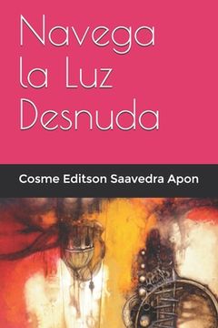 Libro Navega la Luz Desnuda De Peralta, Antonio ; Saavedra Apon, Cosme