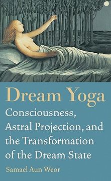 dream yoga,consciousness, astral projection, and the transformation of the dream state (en Inglés)