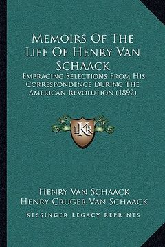 portada memoirs of the life of henry van schaack: embracing selections from his correspondence during the american revolution (1892) (en Inglés)