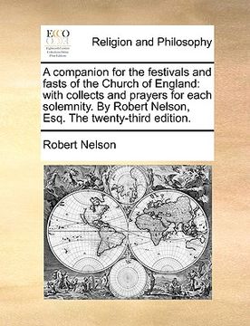 portada a companion for the festivals and fasts of the church of england: with collects and prayers for each solemnity. by robert nelson, esq. the twenty-th (en Inglés)