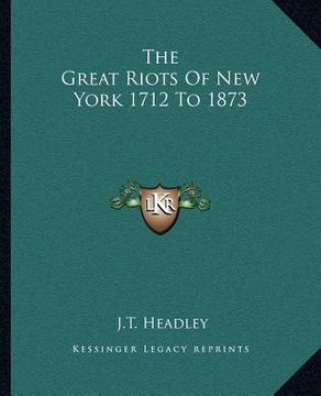 portada the great riots of new york 1712 to 1873 (en Inglés)