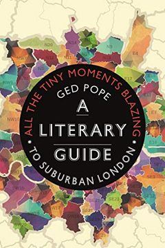 portada All the Tiny Moments Blazing: A Literary Guide to Suburban London (en Inglés)