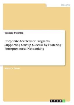 portada Corporate Accelerator Programs. Supporting Startup Success by Fostering Entrepreneurial Networking (en Inglés)