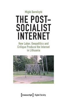 portada The Post-Socialist Internet: How Labor, Geopolitics and Critique Produce the Internet in Lithuania: 43 (Digital Society) (en Inglés)