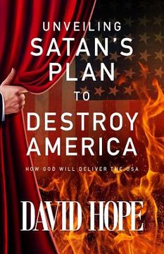 portada Unveiling Satan's Plan to Destroy America: How God Will Deliver the USA (en Inglés)