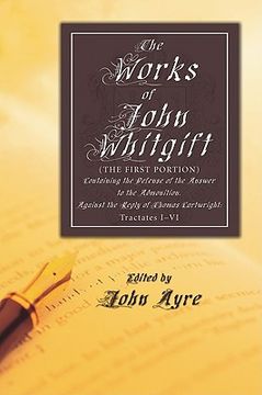 portada the works of john whitgift: (the first portion) containing the defense of the answer to the admonition. against the reply of thomas cartwright: tr (en Inglés)
