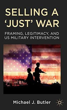 portada Selling a 'just' War: Framing, Legitimacy, and us Military Intervention (en Inglés)