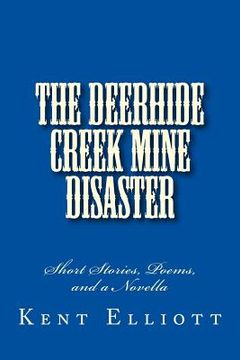 portada The Deerhide Creek Mine Disaster: Short Stories, Poems, and a Novella (en Inglés)