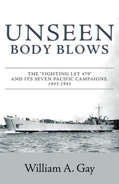 portada Unseen Body Blows: The Fighting LST 479 and its Seven Pacific Campaigns, 1943-1945 (in English)