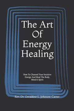 portada The Art Of Energy Healing: How To Channel Your Intuitive Energy And Heal The Body, Mind & Spirit (in English)
