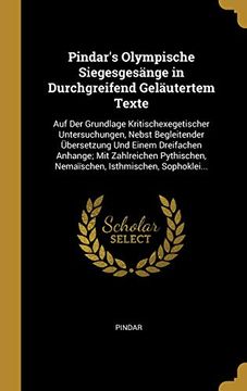 portada Pindar's Olympische Siegesgesänge in Durchgreifend Geläutertem Texte: Auf Der Grundlage Kritischexegetischer Untersuchungen, Nebst Begleitender ... Isthmischen, Sophoklei... (en Alemán)