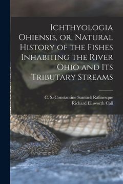 portada Ichthyologia Ohiensis, or, Natural History of the Fishes Inhabiting the River Ohio and Its Tributary Streams