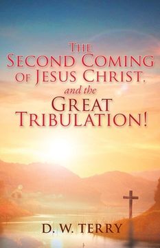 portada The Second Coming Of Jesus Christ, and the Great Tribulation! (en Inglés)